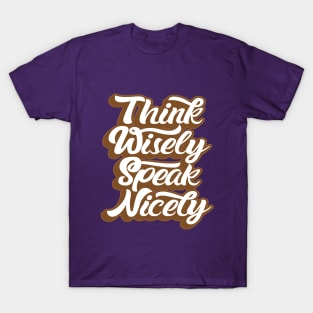 THINK WISELY SPEAK NICELY T-Shirt